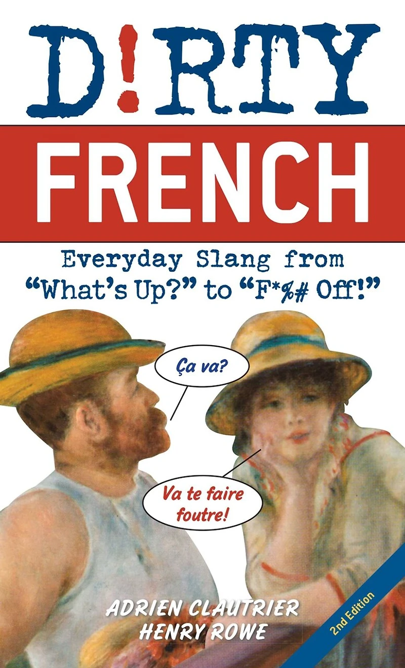 Dirty French: Everyday Slang from What's Up? to F*%# Off!