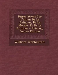 Dissertations Sur L'union De La Religion, Morale, Et Politique - Primary Source Edition