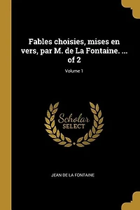 Fables choisies, mises en vers, par M. de La Fontaine. ... of 2; Volume 1