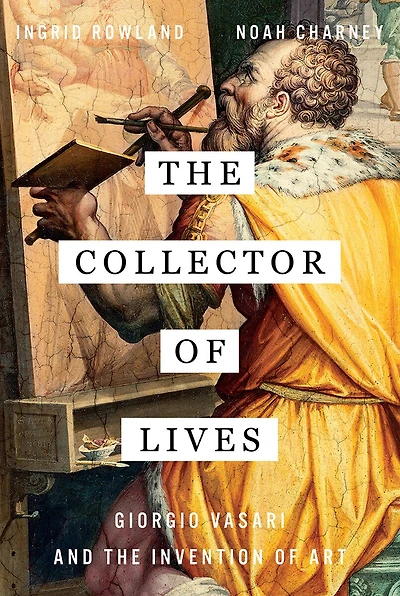 COLLECTOR Of LIVES: Giorgio Vasari And The Invention Art