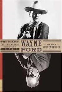 Wayne and Ford: the Films, Friendship, Forging of an American Hero