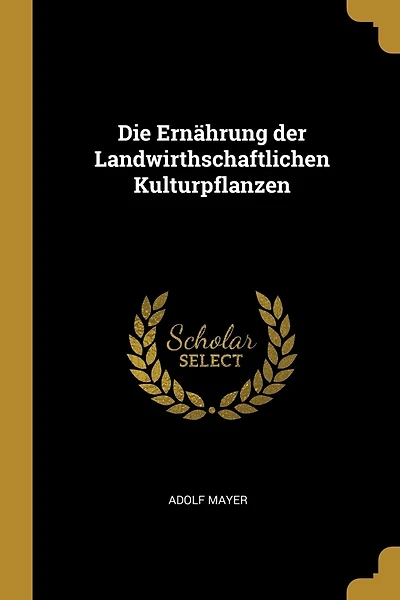 Die Ernährung der Landwirthschaftlichen Kulturpflanzen
