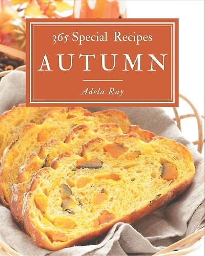 365 Special Autumn Recipes: An Autumn Cookbook Everyone Loves!