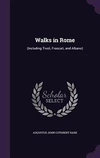 Walks in Rome: (Including Tivoli, Frascati, and Albano)