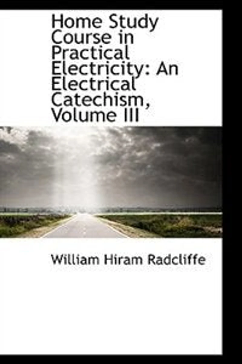 Home Study Course Practical Electricity: An Electrical Catechism ..., Volume 3
