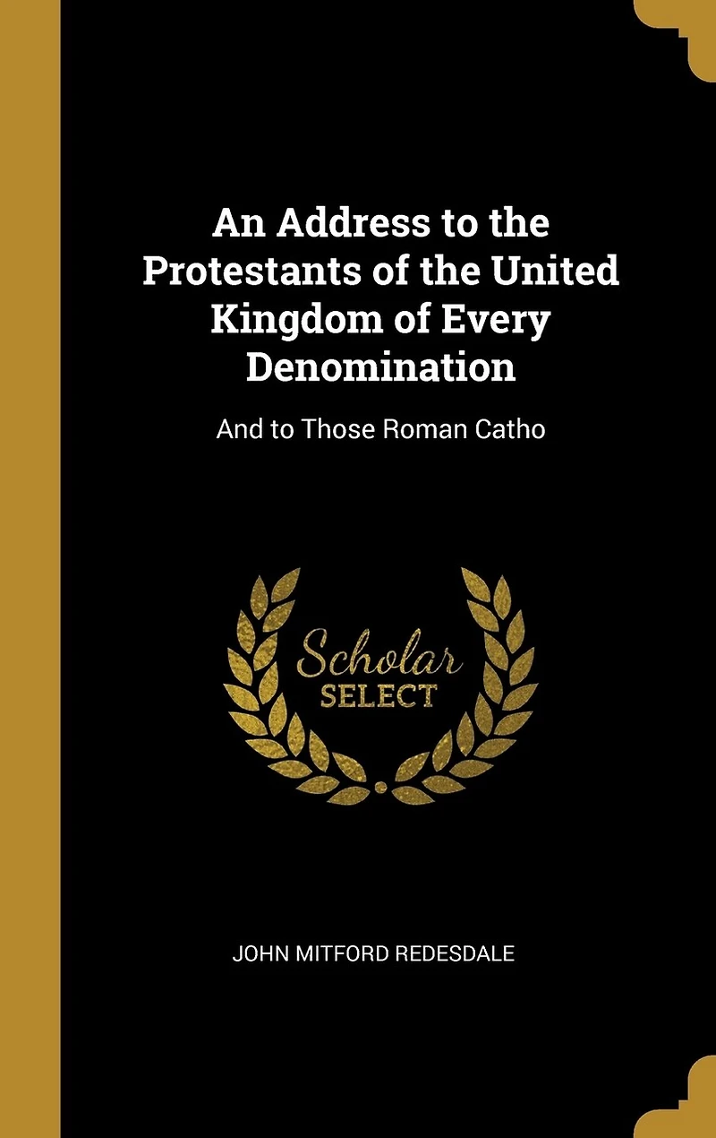An Address to the Protestants of United Kingdom Every Denomination: And Those Roman Catho