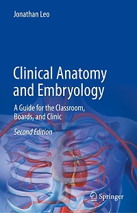 Clinical Anatomy and Embryology: A Guide for the Classroom, Boards, Clinic