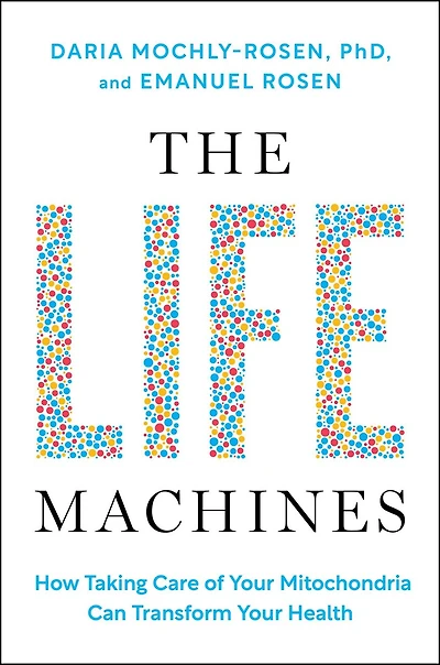 The Life Machines: How Taking Care of Your Mitochondria Can Transform Health