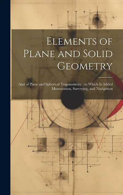 Elements of Plane and Solid Geometry: And of Plane and Spherical Trigonometry; to Which Is Added Mensuration, Surveying