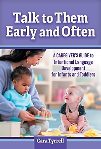 Talk to Them Early and Often: A Caregiver's Guide Intentional Language Development for Infants Toddlers