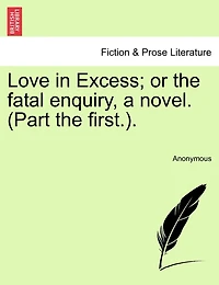 Love In Excess; Or The Fatal Enquiry, A Novel. (part The First.).