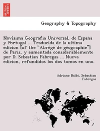 Novísima Geografia Universal, de España y Portugal ... Traducida de la ultima edicion [of the Abrégé de géographie] de Paris, y aumentada considerablemente por D. Sebastian Fabregas ... Nueva edicion, refundidos los dos tomos