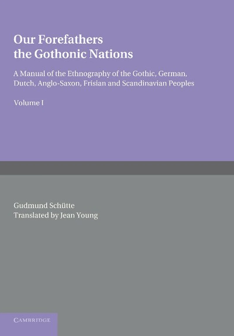 Our Forefathers: The Gothonic Nations: Volume 1: A Manual of the Ethnography of the Gothic, German, Dutch, Anglo-Saxon, Frisian and Scandinavian Peoples