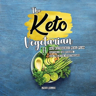 The Keto Vegetarian: 14-Day Ketogenic Meal Plan Suitable for Vegans, Ovo- & Lacto-Vegetarians