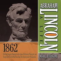 Abraham Lincoln: A Life 1862: From The Slough of Despond to Gates Richmond, Playing Last Trump Card, Soft War Turns Hard, Emancipation Proclamation