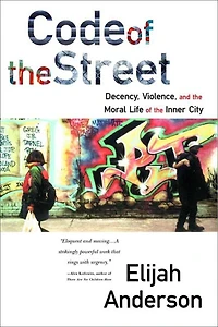 Code Of The Street: Decency Violence And Moral Life Inner City