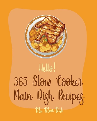Hello! 365 Slow Cooker Main Dish Recipes: Best Slow Cooker Main Dish Cookbook Ever For Beginners [Book 1]