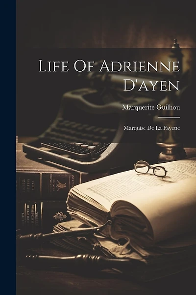 Life Of Adrienne D'ayen: Marquise De La Fayette