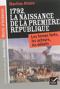 Récits d'historien, 1792 la naissance de 1re république: les temps forts, acteurs, débats