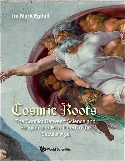 Cosmic Roots: The Conflict Between Science And Religion How It Led To Secular Age