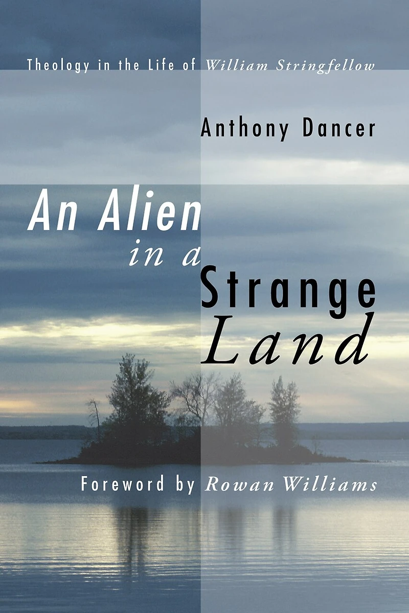 An Alien a Strange Land: Theology the Life of William Stringfellow