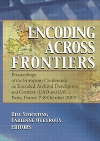 Encoding Across Frontiers: Proceedings Of The European Conference On Encoded Archival Description And Context (ead Eac), Pa