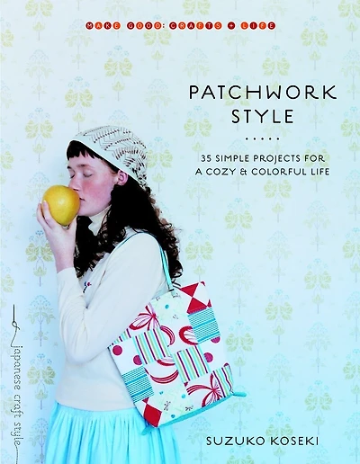 Patchwork Style: 35 Simple Projects For A Cozy And Colorful Life