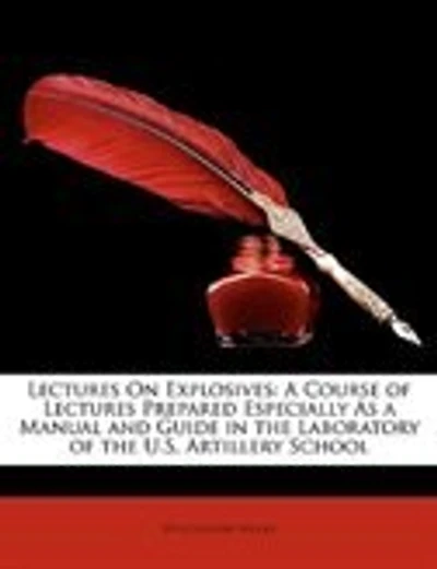 Lectures On Explosives: A Course Of Lectures Prepared Especially As A Manual And Guide In The Laboratory Of The U.s. Artill