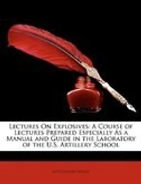Lectures On Explosives: A Course Of Lectures Prepared Especially As A Manual And Guide In The Laboratory Of The U.s. Artill
