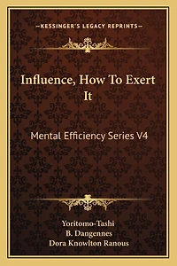 Influence, How To Exert It: Mental Efficiency Series V4