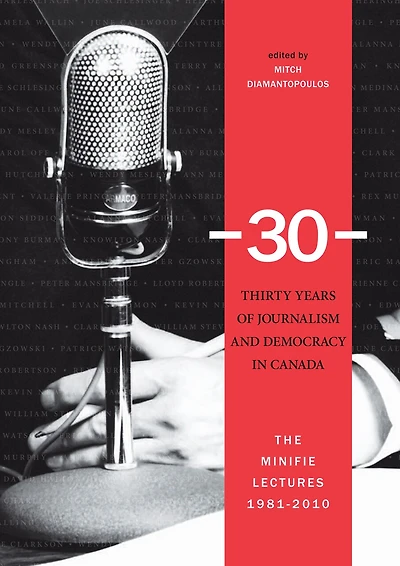 30: Thirty Years of Journalism and Democracy Canada: The Minifie Lectures, 1981-2010