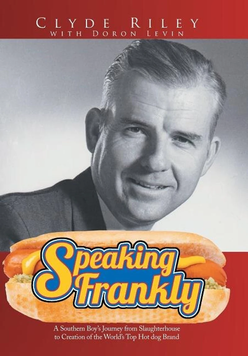 Speaking Frankly: A Southern Boy's Journey from Slaughterhouse to Creation of the World's Top Hot Dog Brand