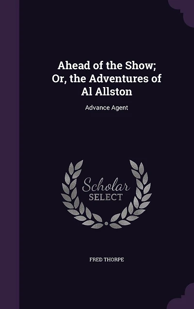 Ahead of the Show; Or, Adventures Al Allston: Advance Agent