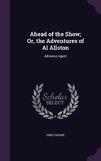 Ahead of the Show; Or, Adventures Al Allston: Advance Agent
