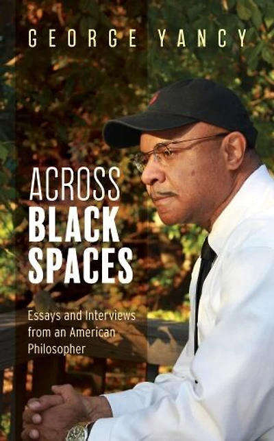 Across Black Spaces: Essays And Interviews From An American Philosopher