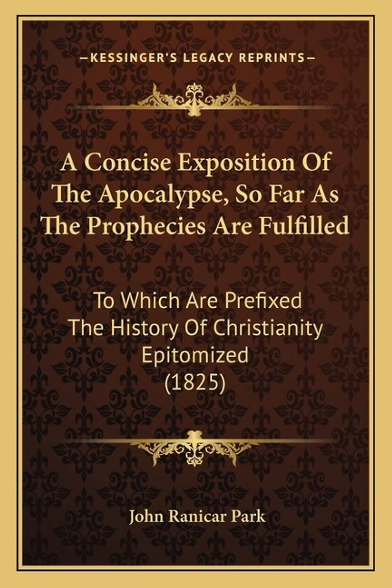 A Concise Exposition Of The Apocalypse, So Far As The Prophecies Are Fulfilled: To Which Are Prefixed The History Of Christianity Epitomized (1825)