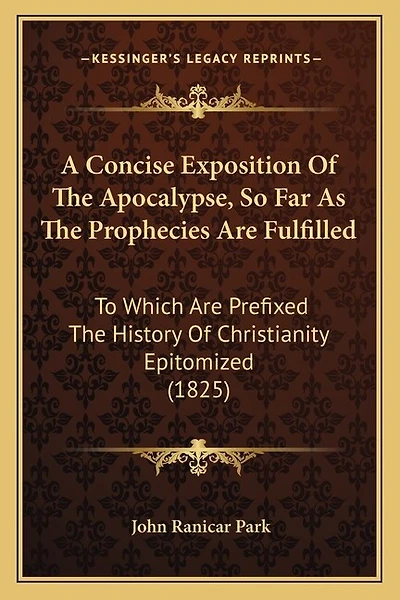 A Concise Exposition Of The Apocalypse, So Far As The Prophecies Are Fulfilled: To Which Are Prefixed The History Of Christianity Epitomized (1825)