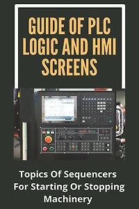 Guide Of PLC Logic And HMI Screens: Topics Of Sequencers For Starting Or Stopping Machinery: Scada Supervision Systems