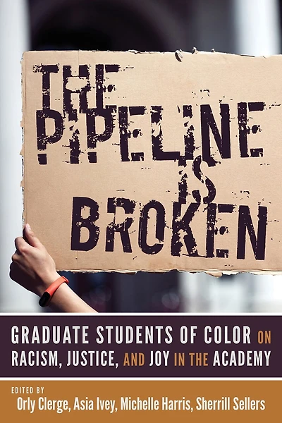 the Pipeline Is Broken: Graduate Students of Color on Racism, Justice, and Joy Academy