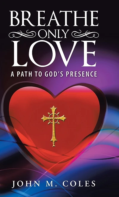 Breathe Only Love: A Path to God's Presence