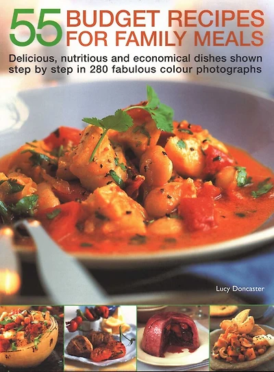 55 Budget Recipes for Family Meals: Delicious, Nutritious And Economical Dishes Shown Step By Step In 280 Fabulous Colour Photographs