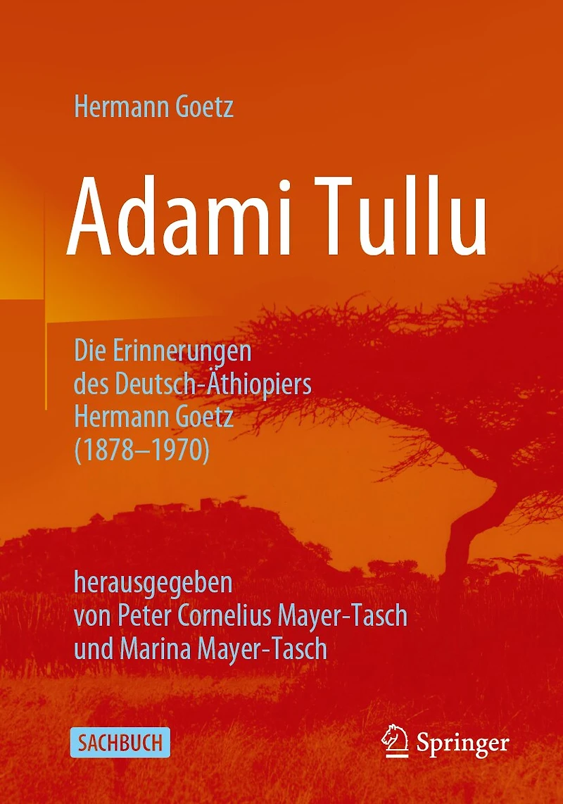 Adami Tullu Die Erinnerungen des Deutsch-Äthiopiers Hermann Goetz (1878-1970): herausgegeben von Peter Cornelius Mayer-Tasch und Marina