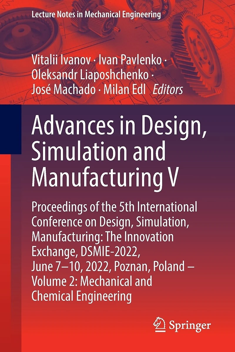 Advances Design, Simulation and Manufacturing V: Proceedings of The 5th International Conference on Simulation, Manufacturing: Innovation Exchange, DSMIE-2022, June 7-10, 2022, Poznan, Poland - Volume 2: Mechanical Chemical Engineering
