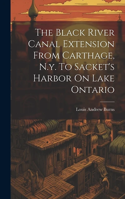 The Black River Canal Extension From Carthage, N.y. To Sacket's Harbor On Lake Ontario