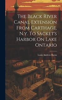 The Black River Canal Extension From Carthage, N.y. To Sacket's Harbor On Lake Ontario