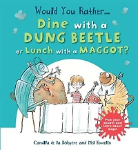 Would You Rather Dine With A Dung Beetle Or Lunch With A Maggot?: Pick Your Answer And Learn About Bugs!