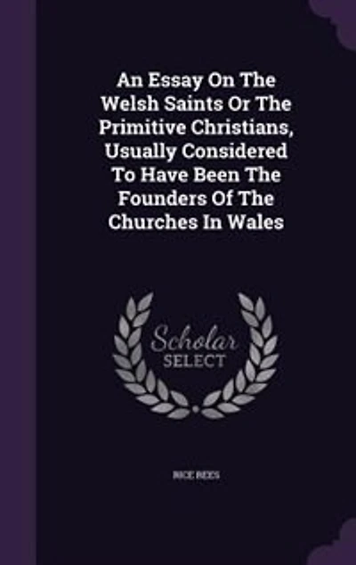 An Essay On The Welsh Saints Or The Primitive Christians