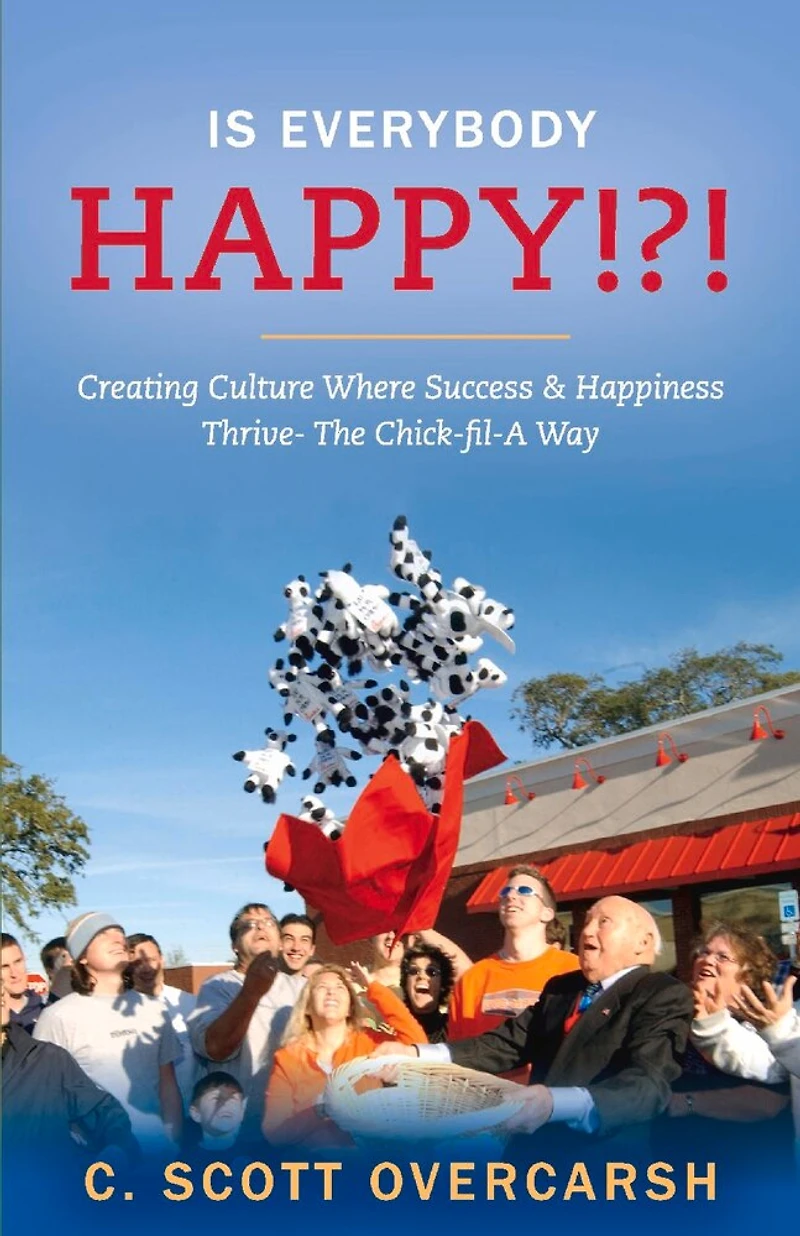 Is Everybody Happy!?!: Creating Culture Where Success & Happiness Thrive- The Chick-fil-a Way
