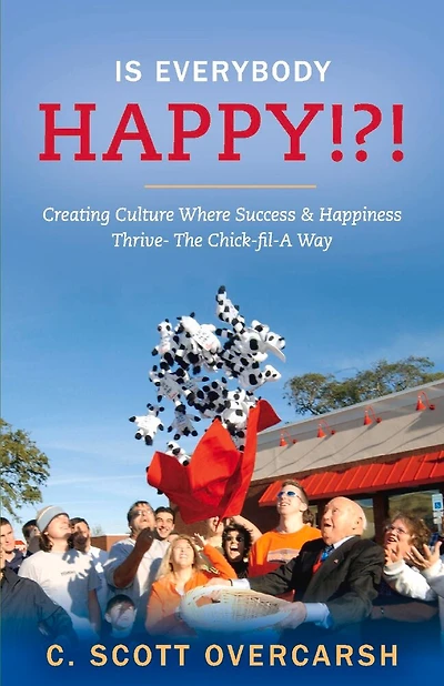 Is Everybody Happy!?!: Creating Culture Where Success & Happiness Thrive- The Chick-fil-a Way