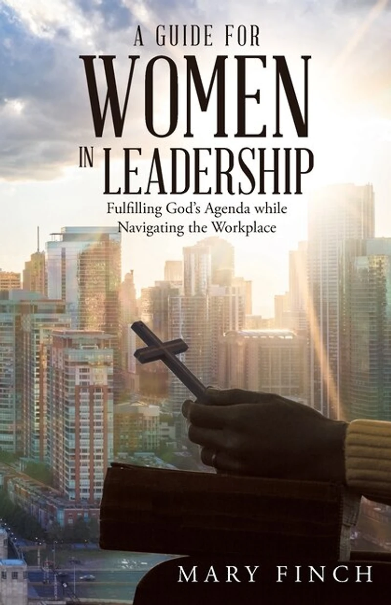 A Guide for Women Leadership: Fulfilling God's Agenda While Navigating the Workplace
